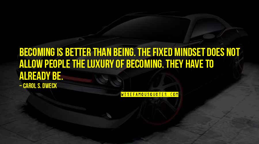 Being Better Quotes By Carol S. Dweck: Becoming is better than being. The fixed mindset