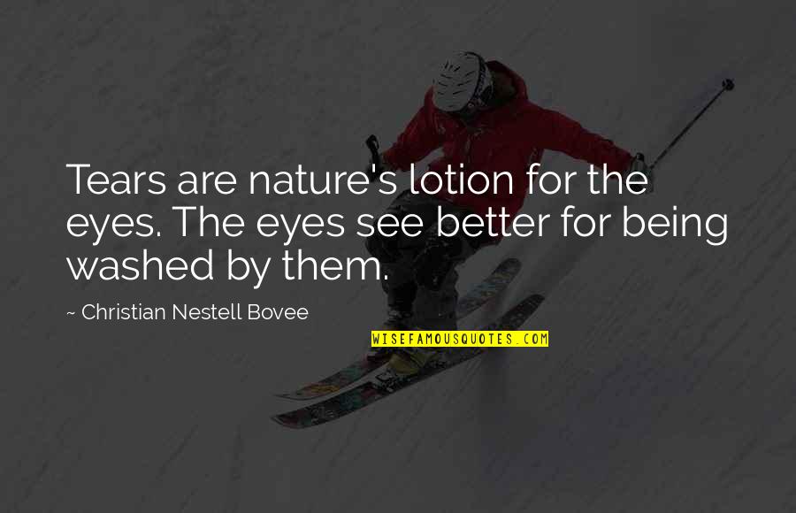 Being Better Quotes By Christian Nestell Bovee: Tears are nature's lotion for the eyes. The