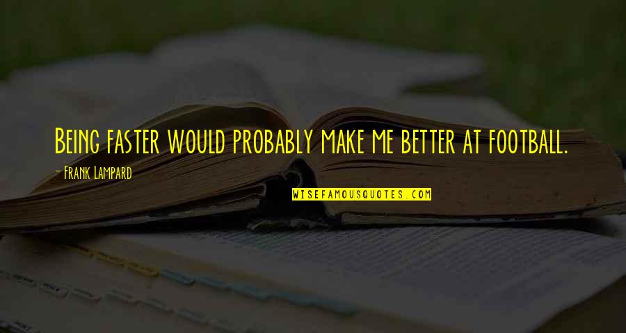 Being Better Quotes By Frank Lampard: Being faster would probably make me better at