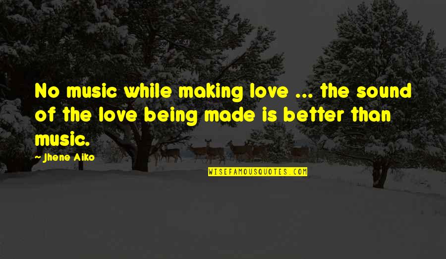 Being Better Quotes By Jhene Aiko: No music while making love ... the sound