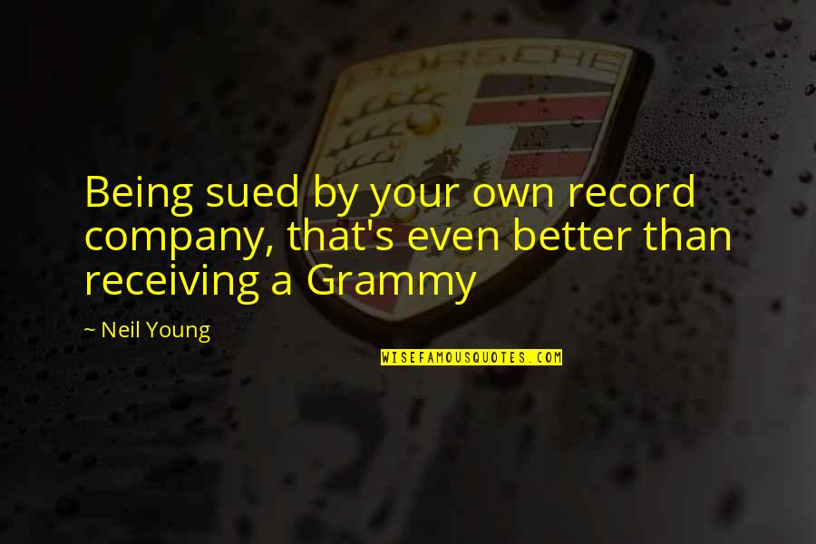 Being Better Quotes By Neil Young: Being sued by your own record company, that's