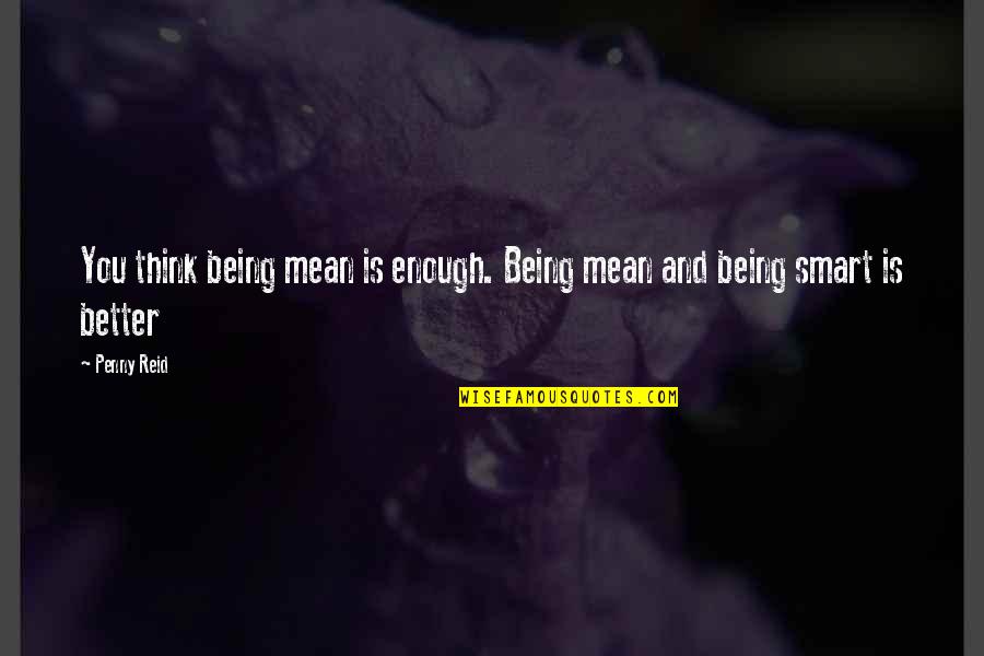 Being Better Quotes By Penny Reid: You think being mean is enough. Being mean
