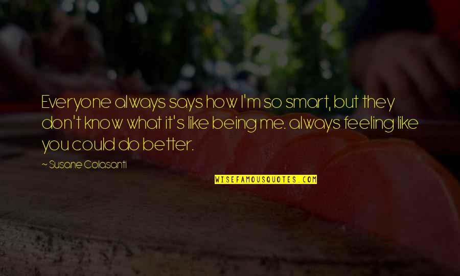Being Better Quotes By Susane Colasanti: Everyone always says how I'm so smart, but