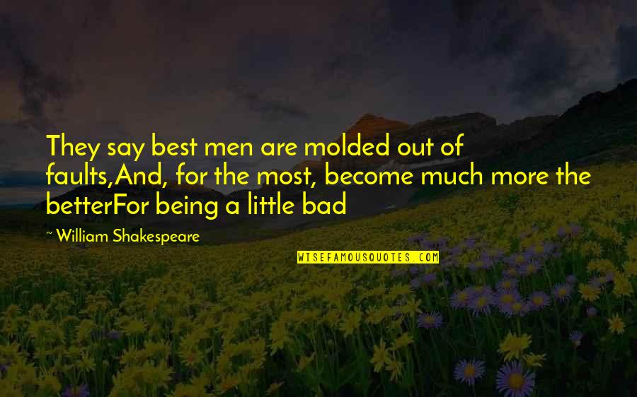 Being Better Quotes By William Shakespeare: They say best men are molded out of