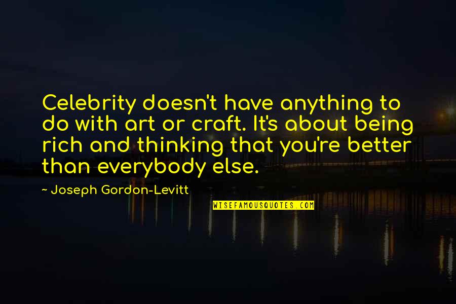 Being Better Than Everybody Quotes By Joseph Gordon-Levitt: Celebrity doesn't have anything to do with art