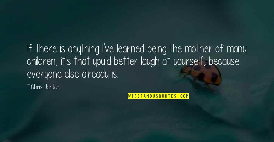 Being Better Than Everyone Quotes By Chris Jordan: If there is anything I've learned being the