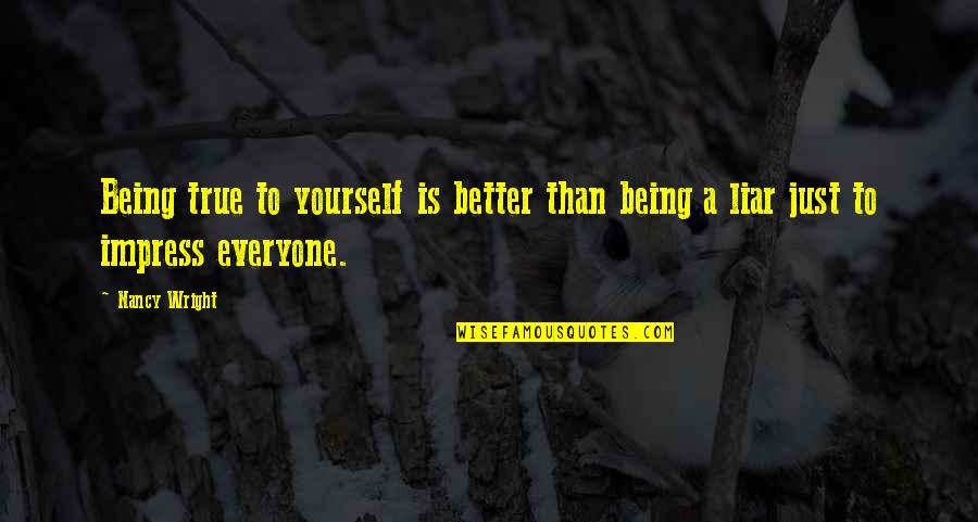 Being Better Than Everyone Quotes By Nancy Wright: Being true to yourself is better than being