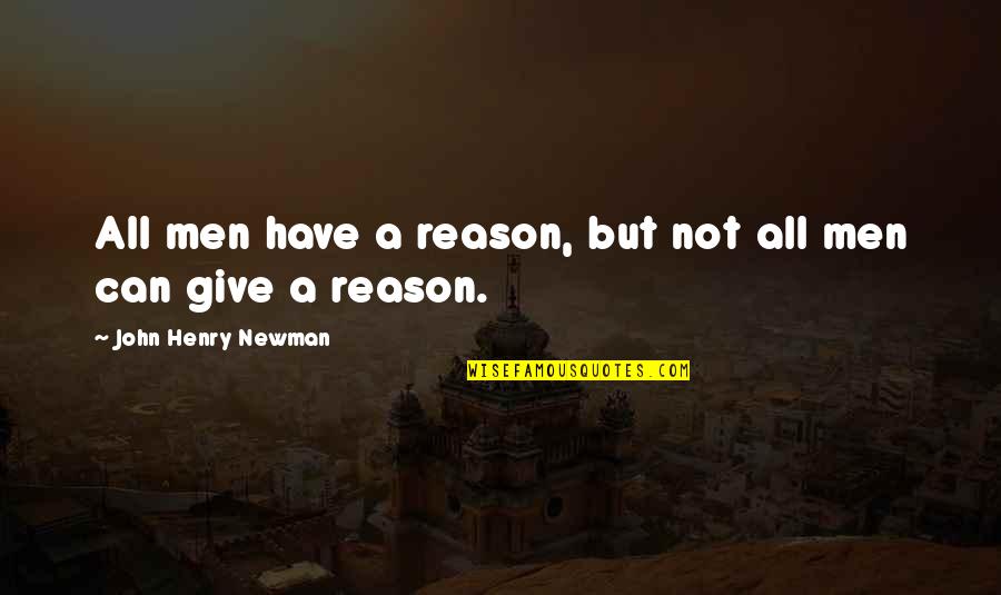 Being Better Than His Ex Quotes By John Henry Newman: All men have a reason, but not all