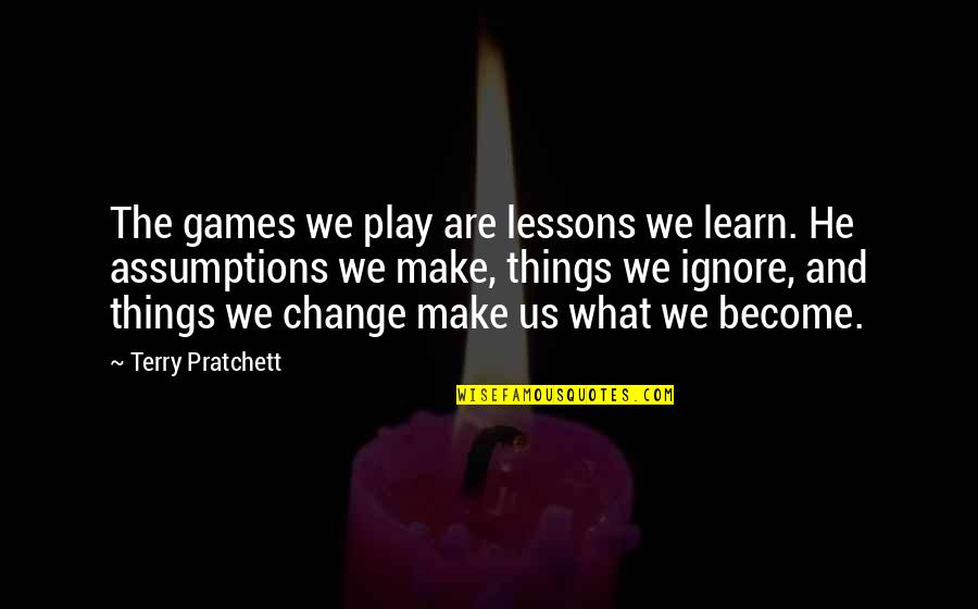 Being Better Than His Ex Quotes By Terry Pratchett: The games we play are lessons we learn.