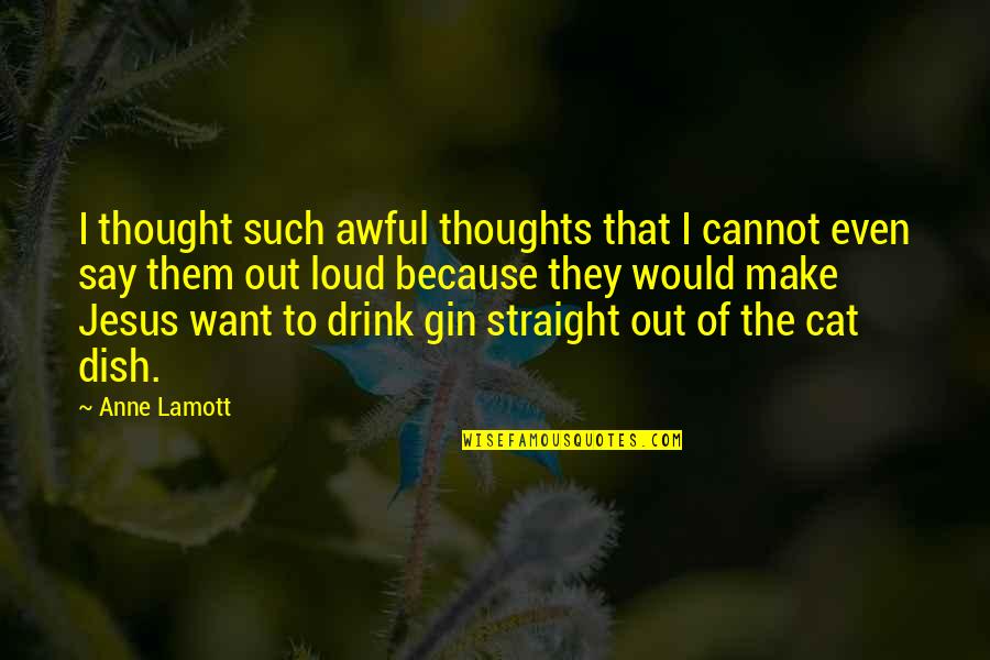 Being Better Than Others Quotes By Anne Lamott: I thought such awful thoughts that I cannot