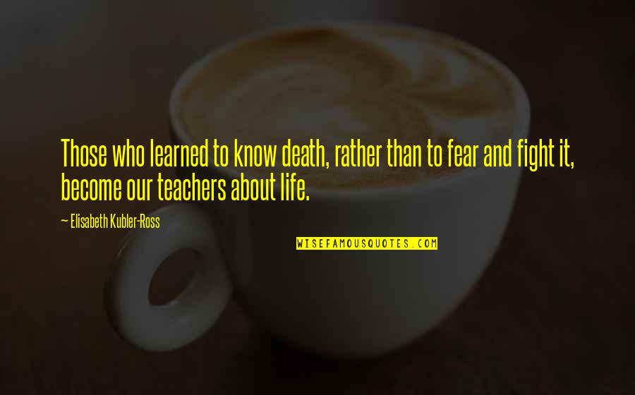 Being Better Than Others Quotes By Elisabeth Kubler-Ross: Those who learned to know death, rather than