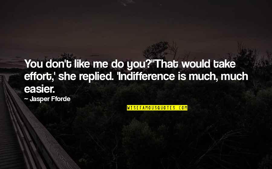 Being Better Than Others Quotes By Jasper Fforde: You don't like me do you?''That would take