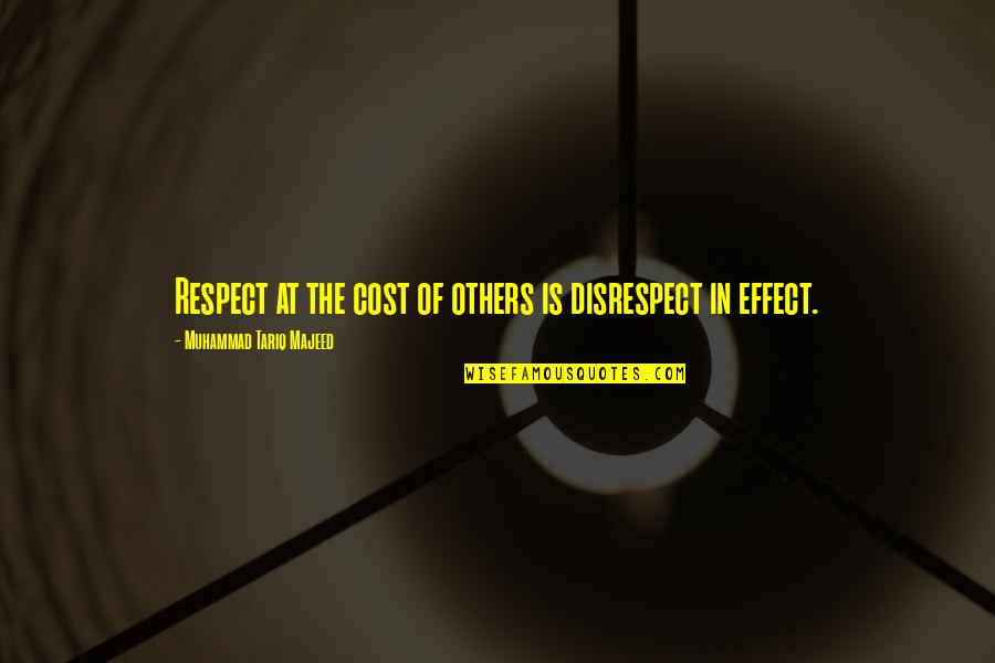 Being Better Than Others Quotes By Muhammad Tariq Majeed: Respect at the cost of others is disrespect