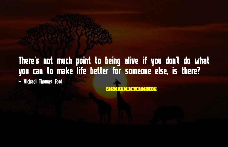 Being Better Than Someone Else Quotes By Michael Thomas Ford: There's not much point to being alive if