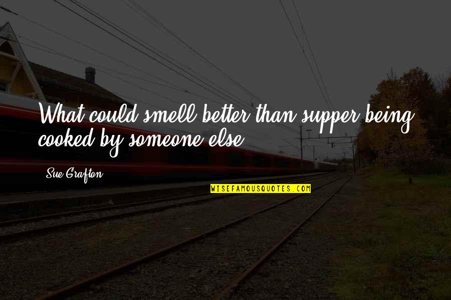 Being Better Than Someone Else Quotes By Sue Grafton: What could smell better than supper being cooked