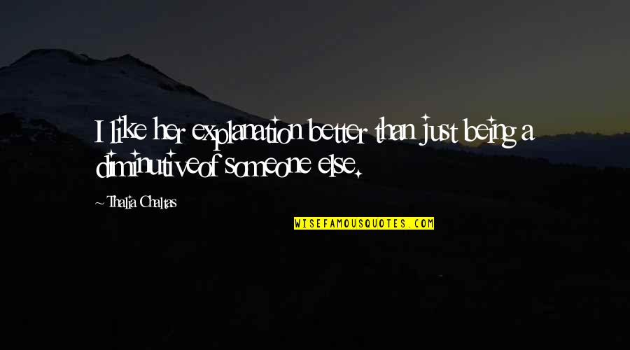 Being Better Than Someone Else Quotes By Thalia Chaltas: I like her explanation better than just being