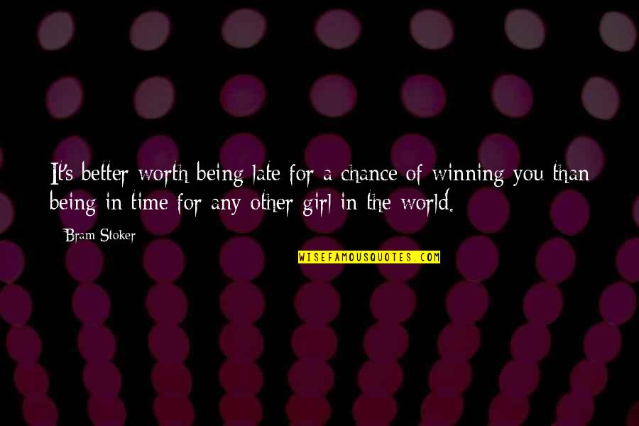 Being Better Than The Other Girl Quotes By Bram Stoker: It's better worth being late for a chance