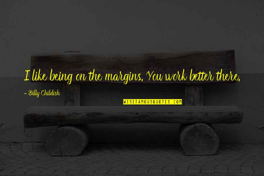 Being Better Than You Are Quotes By Billy Childish: I like being on the margins. You work