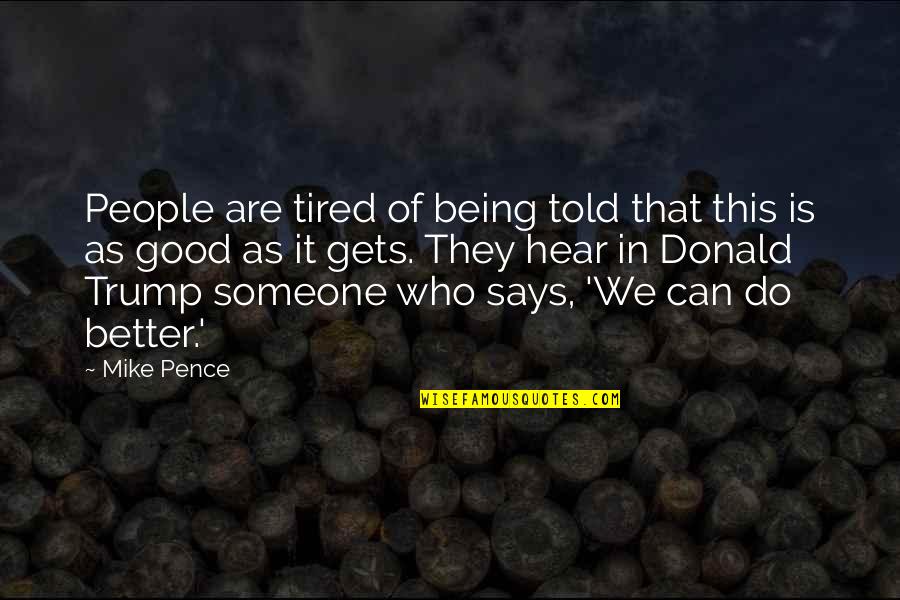 Being Better Than You Are Quotes By Mike Pence: People are tired of being told that this