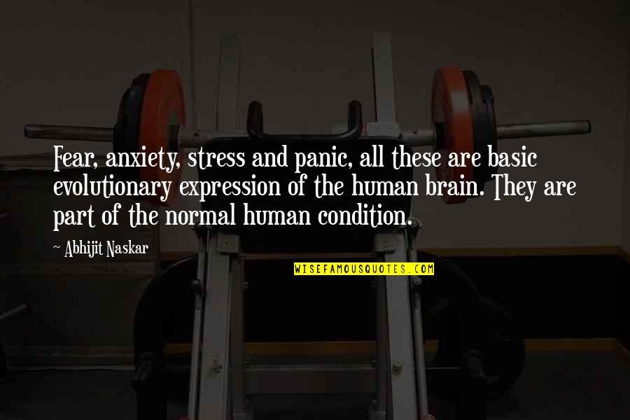 Being Better Together Quotes By Abhijit Naskar: Fear, anxiety, stress and panic, all these are