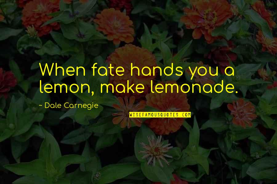 Being Better Together Quotes By Dale Carnegie: When fate hands you a lemon, make lemonade.
