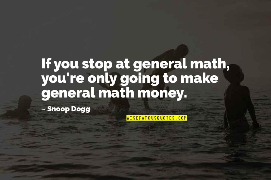 Being Better Together Quotes By Snoop Dogg: If you stop at general math, you're only