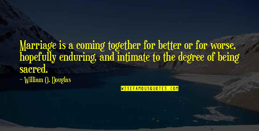 Being Better Together Quotes By William O. Douglas: Marriage is a coming together for better or
