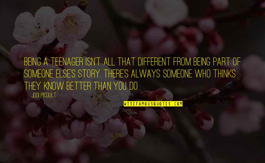 Being Better Without Someone Quotes By Jodi Picoult: Being a teenager isn't all that different from