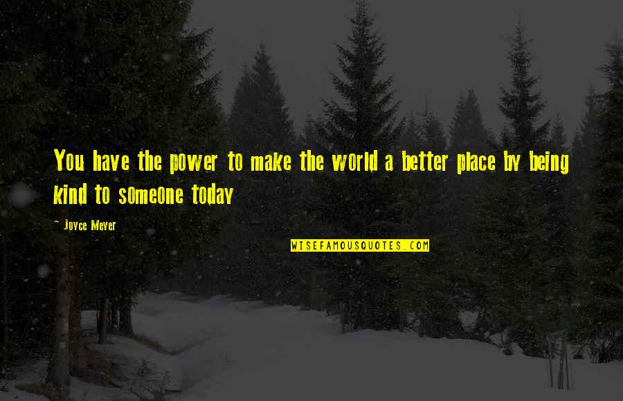 Being Better Without Someone Quotes By Joyce Meyer: You have the power to make the world
