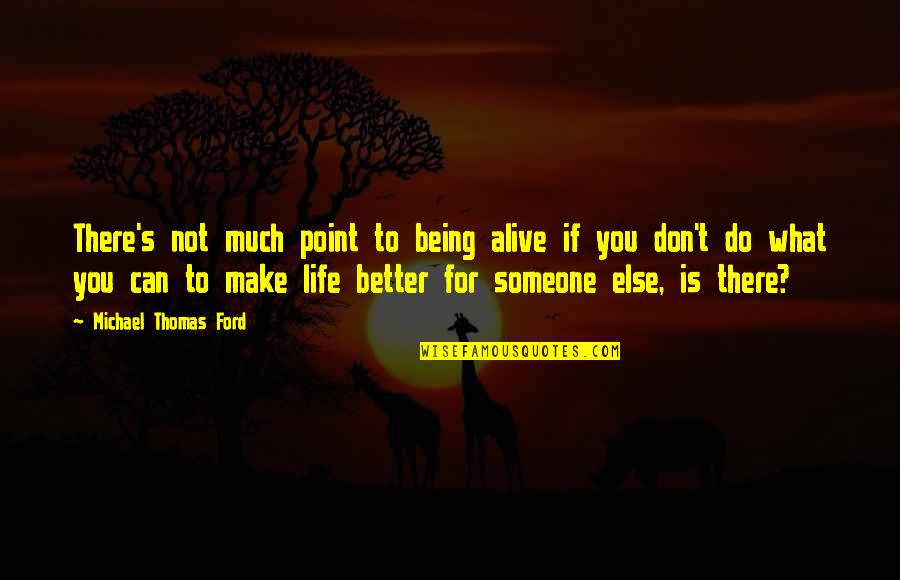 Being Better Without Someone Quotes By Michael Thomas Ford: There's not much point to being alive if