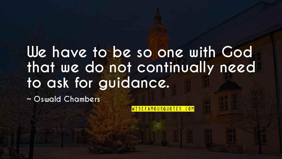 Being Better Without Someone Quotes By Oswald Chambers: We have to be so one with God