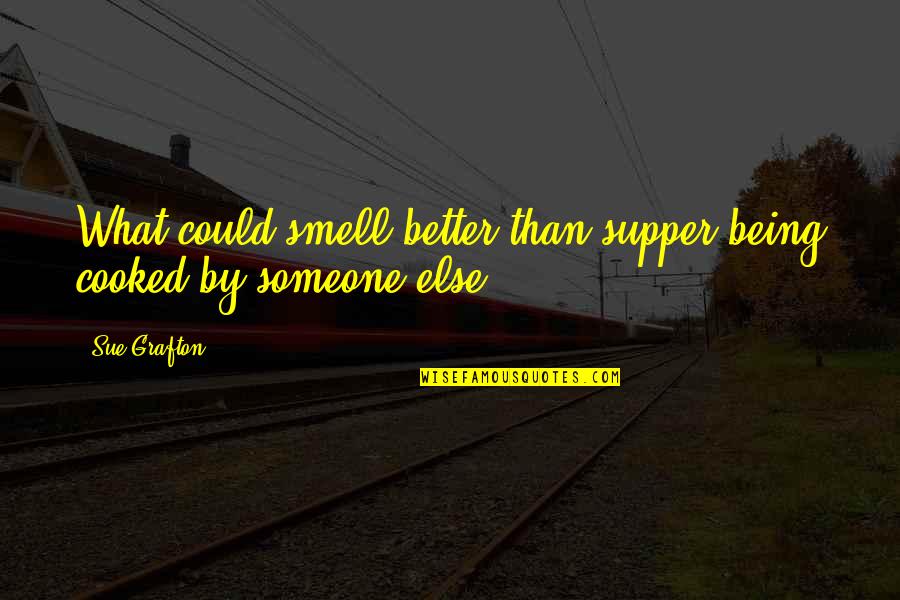 Being Better Without Someone Quotes By Sue Grafton: What could smell better than supper being cooked