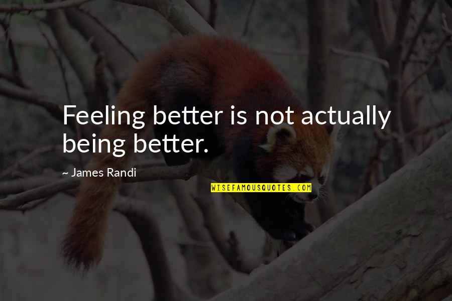 Being Better Without You Quotes By James Randi: Feeling better is not actually being better.
