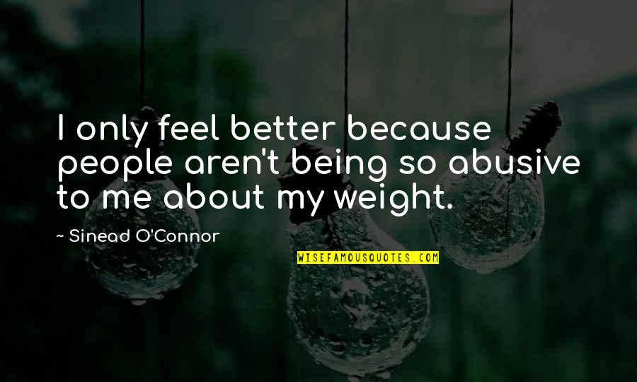 Being Better Without You Quotes By Sinead O'Connor: I only feel better because people aren't being