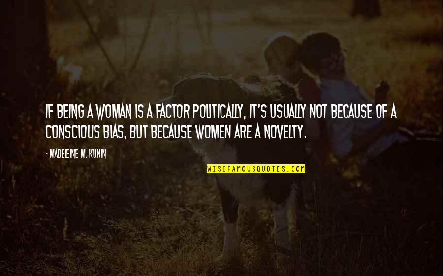 Being Bias Quotes By Madeleine M. Kunin: If being a woman is a factor politically, Being Bias Quotes By Madeleine M. Kunin: If being a woman is a factor politically,