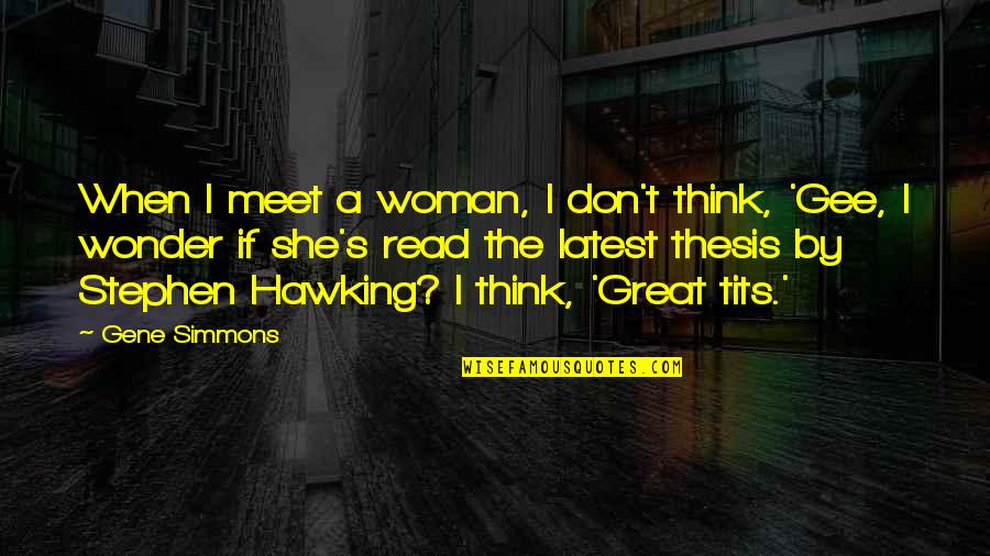 Being Biased Quotes By Gene Simmons: When I meet a woman, I don't think,