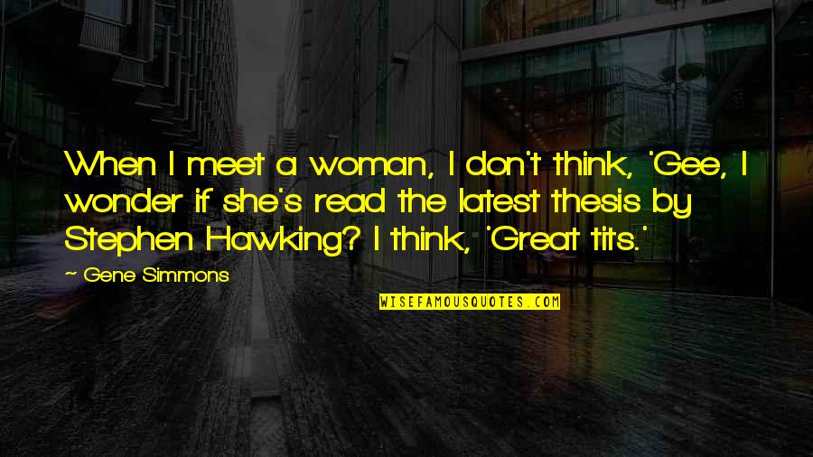 Being Biased Quotes By Gene Simmons: When I meet a woman, I don't think, Being Biased Quotes By Gene Simmons: When I meet a woman, I don't think,