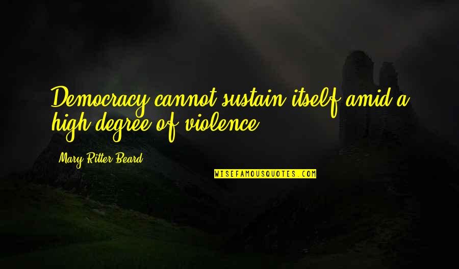 Being Biased Quotes By Mary Ritter Beard: Democracy cannot sustain itself amid a high degree