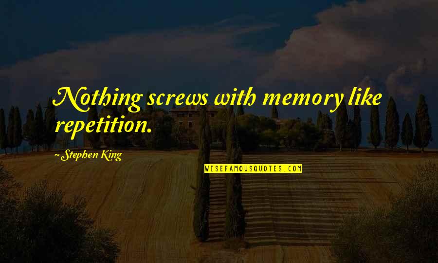 Being Big Enough Quotes By Stephen King: Nothing screws with memory like repetition.
