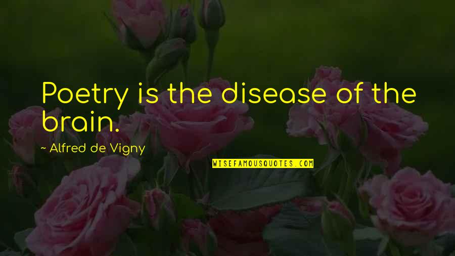 Being Big Headed Quotes By Alfred De Vigny: Poetry is the disease of the brain.