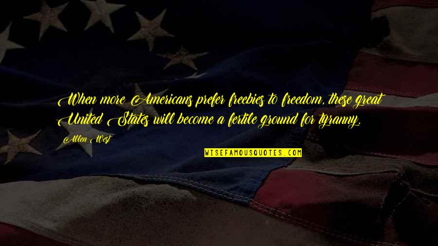 Being Big Hearted Quotes By Allen West: When more Americans prefer freebies to freedom, these Being Big Hearted Quotes By Allen West: When more Americans prefer freebies to freedom, these