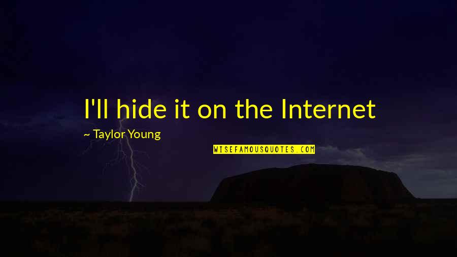 Being Bigger Person Quotes By Taylor Young: I'll hide it on the Internet
