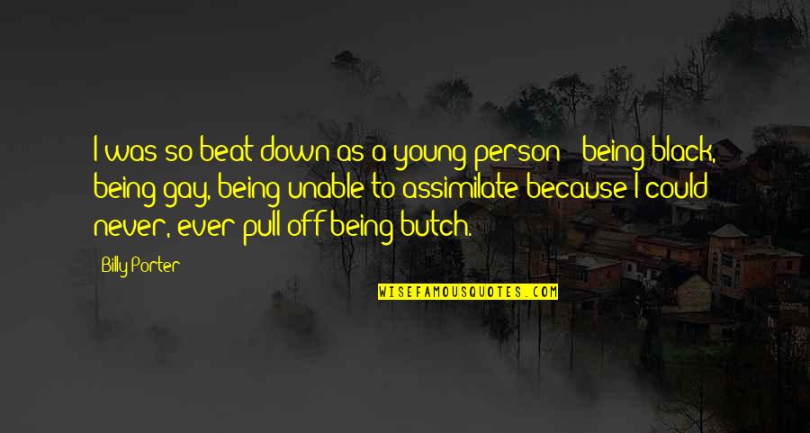 Being Black And Gay Quotes By Billy Porter: I was so beat down as a young