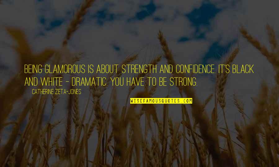Being Black And White Quotes By Catherine Zeta-Jones: Being glamorous is about strength and confidence. It's Being Black And White Quotes By Catherine Zeta-Jones: Being glamorous is about strength and confidence. It's