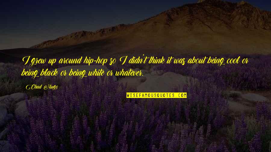Being Black And White Quotes By Chad Hugo: I grew up around hip-hop so I didn't Being Black And White Quotes By Chad Hugo: I grew up around hip-hop so I didn't