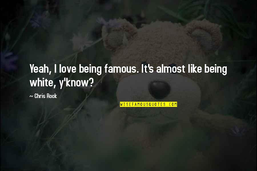 Being Black And White Quotes By Chris Rock: Yeah, I love being famous. It's almost like