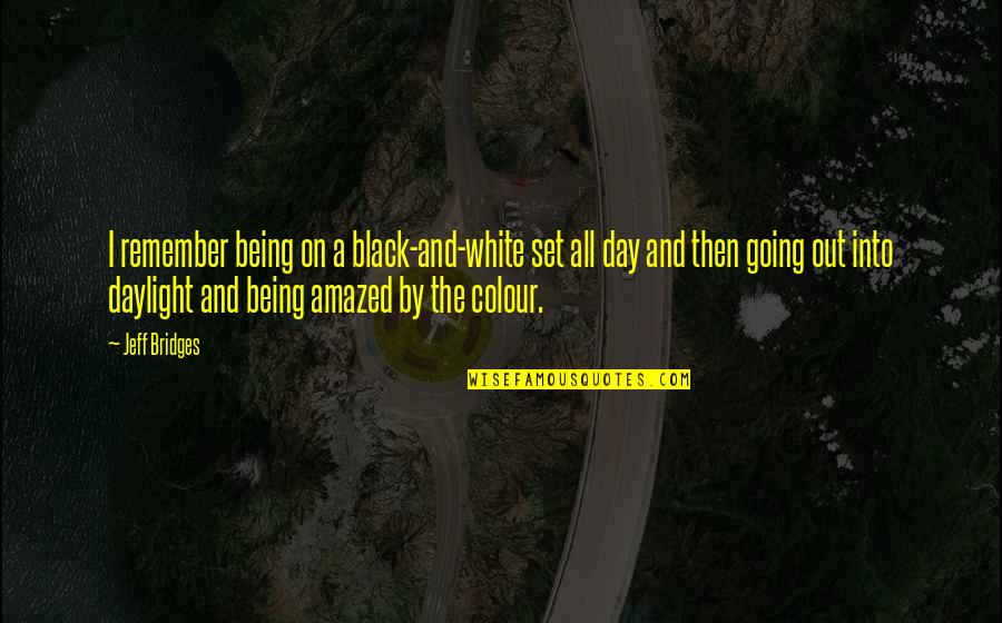 Being Black And White Quotes By Jeff Bridges: I remember being on a black-and-white set all Being Black And White Quotes By Jeff Bridges: I remember being on a black-and-white set all