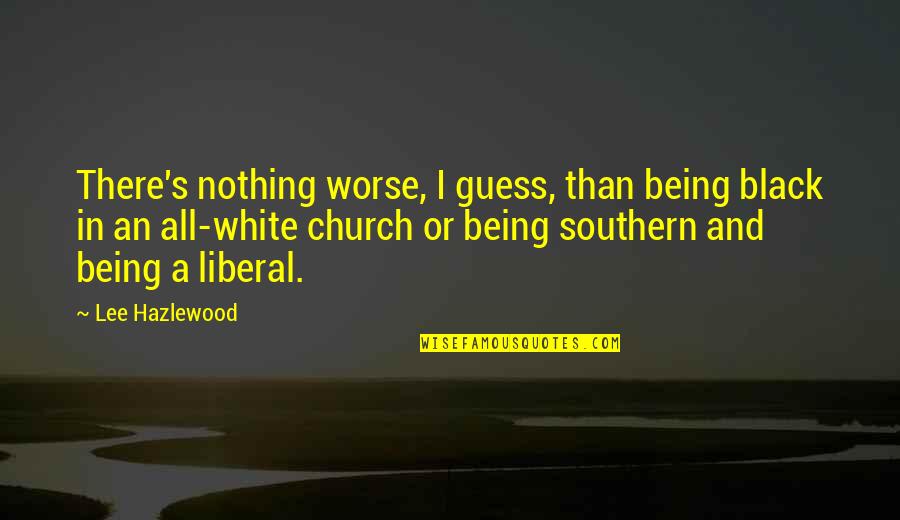 Being Black And White Quotes By Lee Hazlewood: There's nothing worse, I guess, than being black