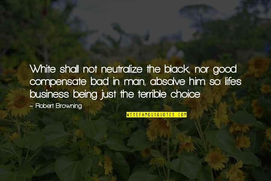 Being Black And White Quotes By Robert Browning: White shall not neutralize the black, nor good