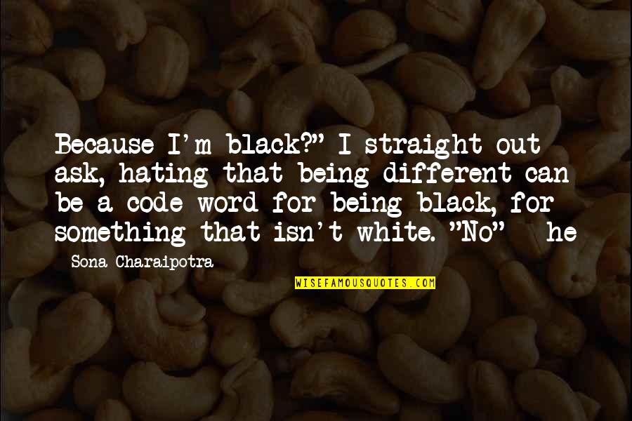 Being Black And White Quotes By Sona Charaipotra: Because I'm black?" I straight out ask, hating